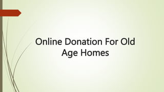 Online Donation For Old
Age Homes
 