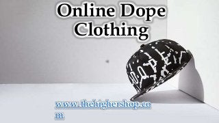 Online Dope
Clothing
www.thehighershop.co
m
 