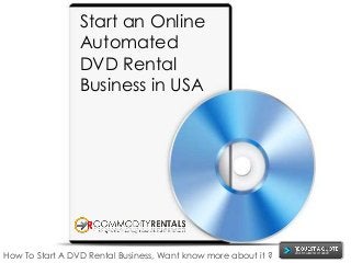 Start an Online
Automated
DVD Rental
Business in USA
How To Start A DVD Rental Business, Want know more about it ?
 