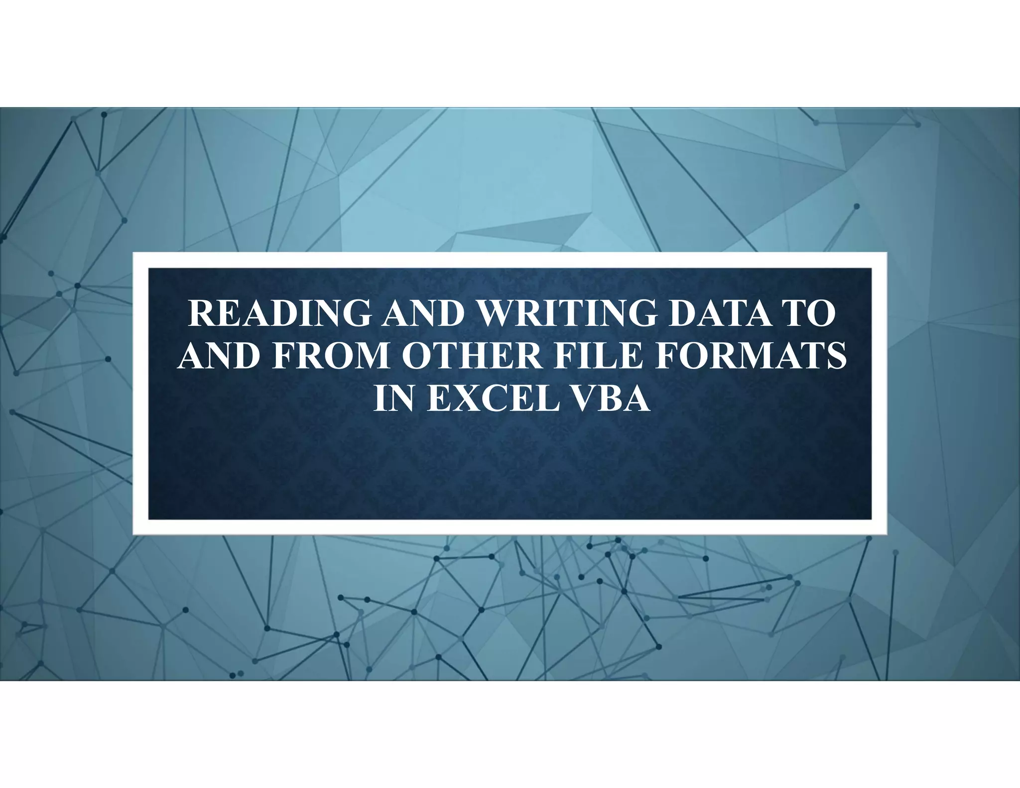 READING AND WRITING DATA TO
AND FROM OTHER FILE FORMATS
IN EXCEL VBA
 