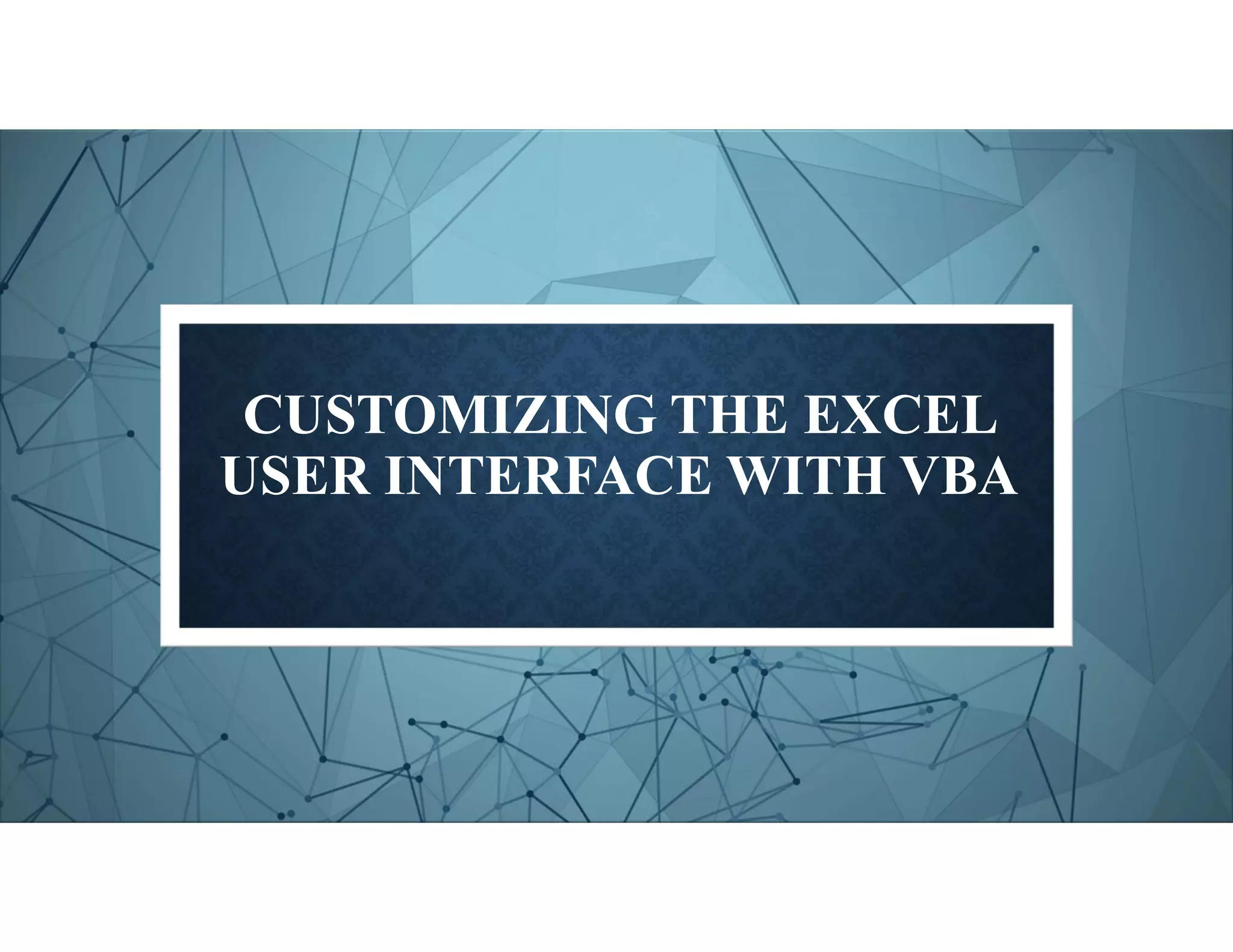 CUSTOMIZING THE EXCEL
USER INTERFACE WITH VBA
 