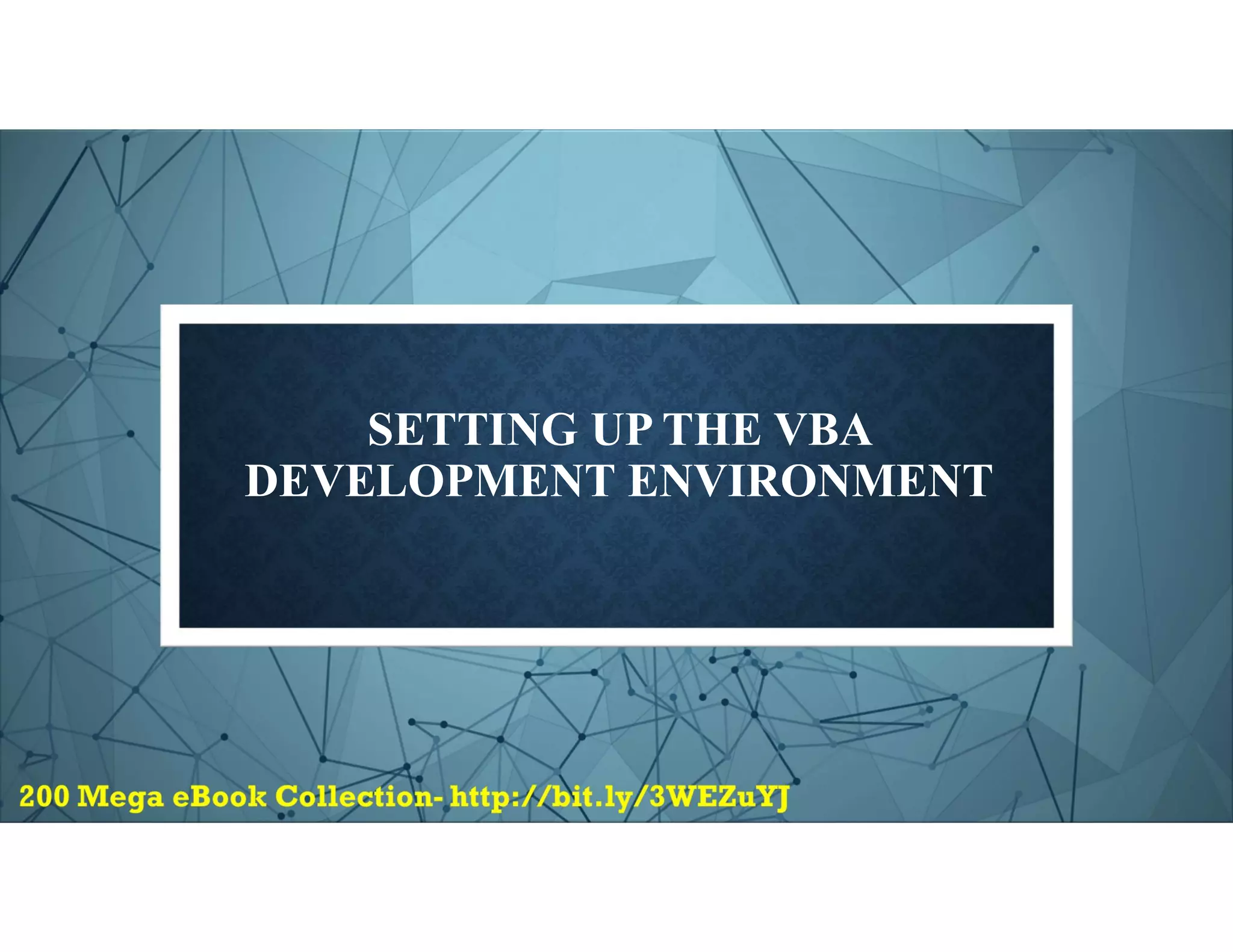 SETTING UP THE VBA
DEVELOPMENT ENVIRONMENT
 