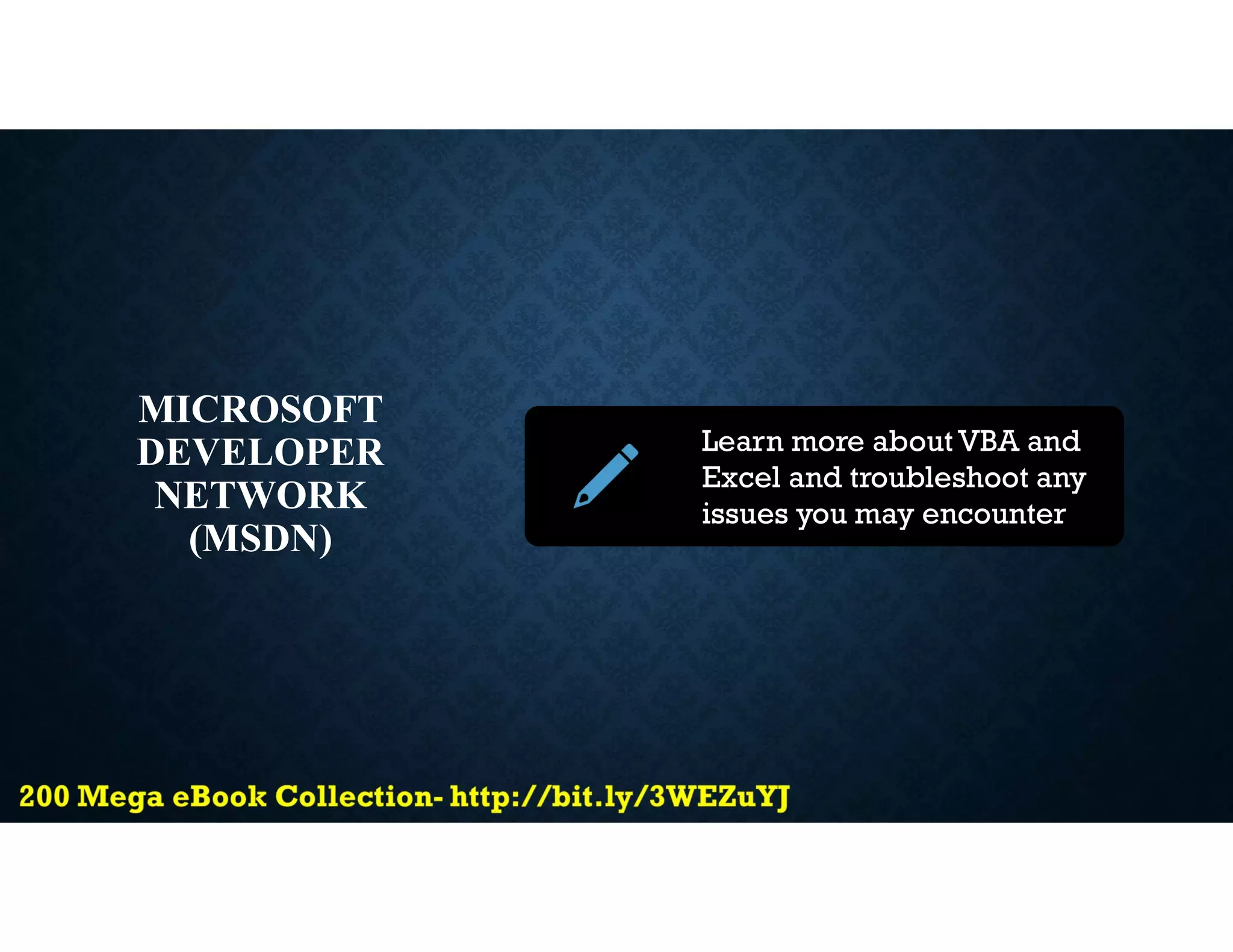 MICROSOFT
DEVELOPER
NETWORK
(MSDN)
Learn more about VBA and
Excel and troubleshoot any
issues you may encounter
 