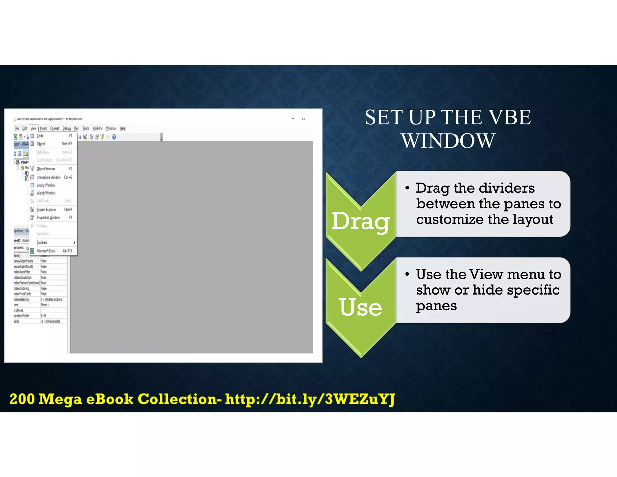 SET UP THE VBE
WINDOW
Drag
• Drag the dividers
between the panes to
customize the layout
Use
• Use the View menu to
show or hide specific
panes
 
