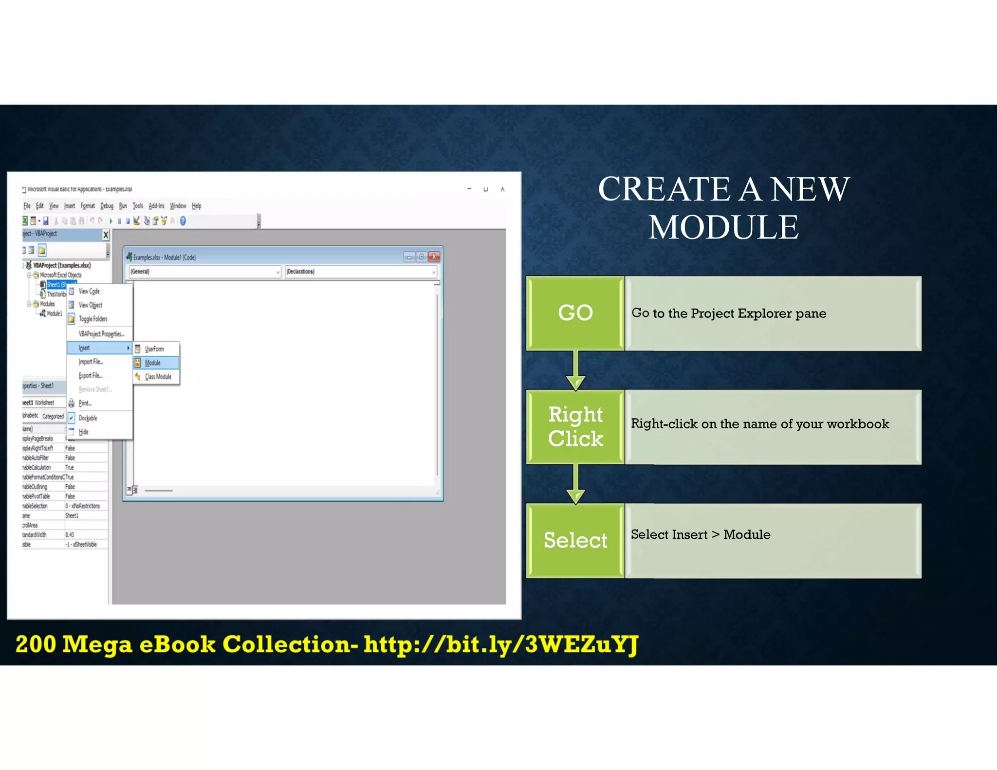 CREATE A NEW
MODULE
Select Select Insert > Module
Right
Click
Right-click on the name of your workbook
GO Go to the Project Explorer pane
 
