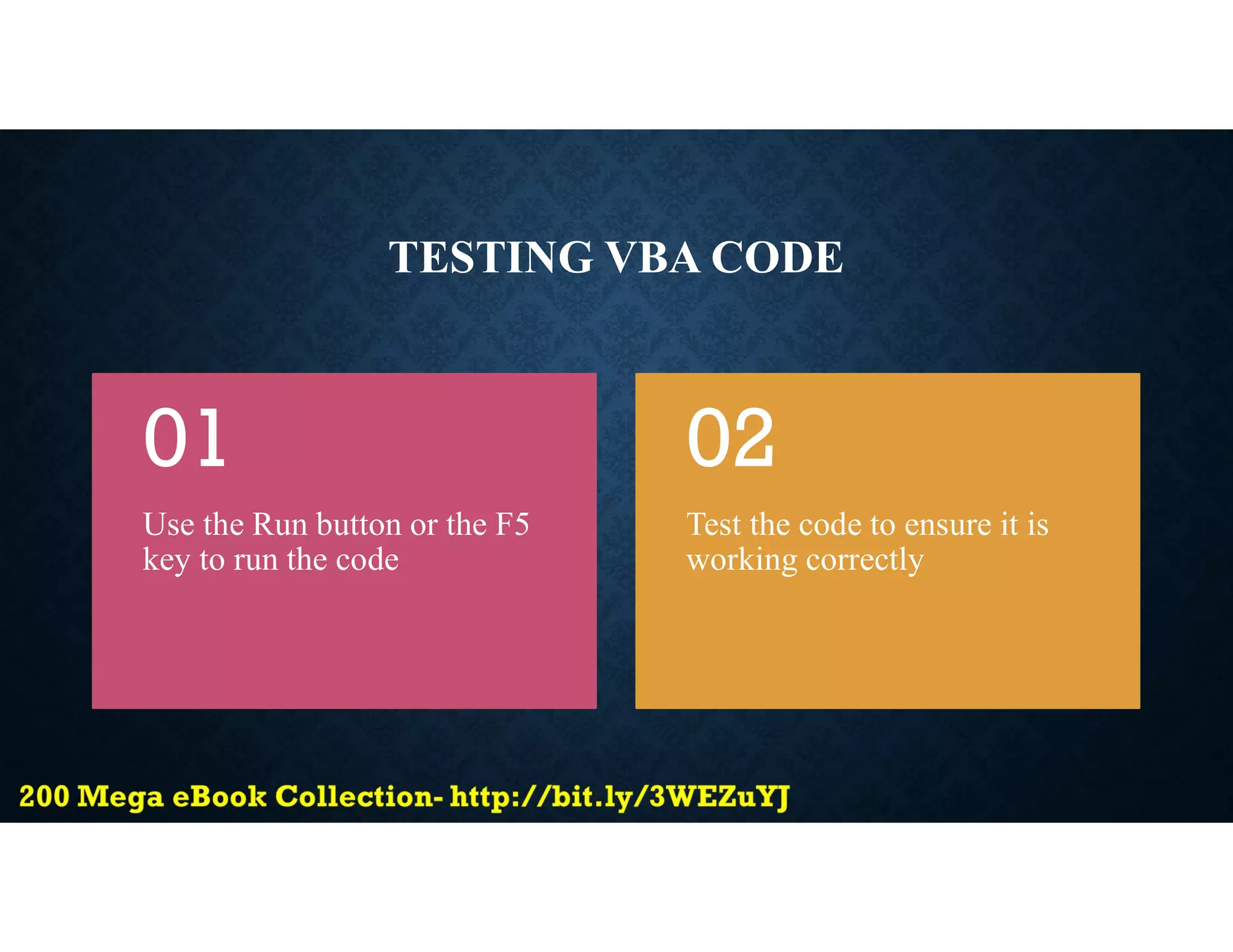 TESTING VBA CODE
Use the Run button or the F5
key to run the code
01
Test the code to ensure it is
working correctly
02
 