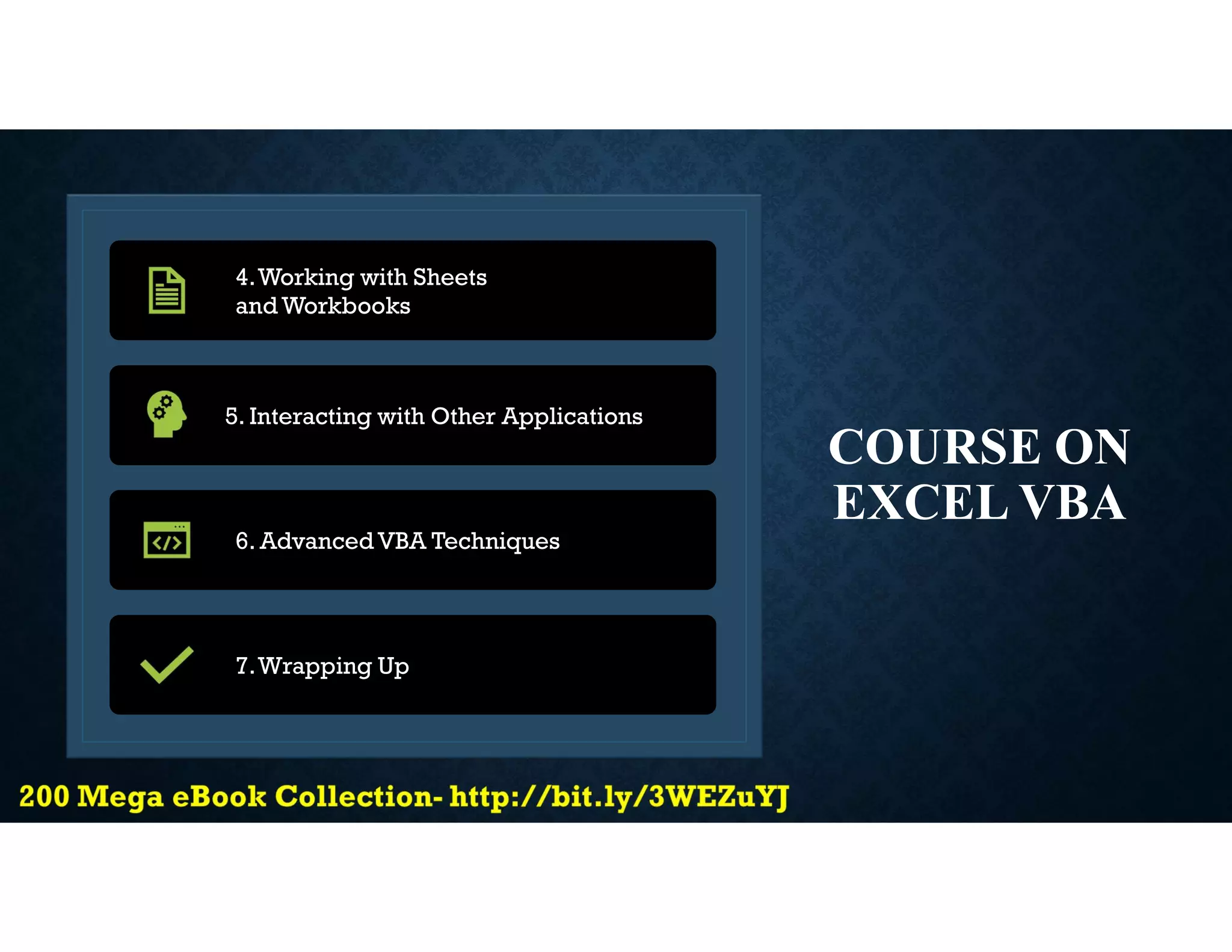 COURSE ON
EXCEL VBA
4.Working with Sheets
and Workbooks
5. Interacting with Other Applications
6. Advanced VBA Techniques
7.Wrapping Up
 