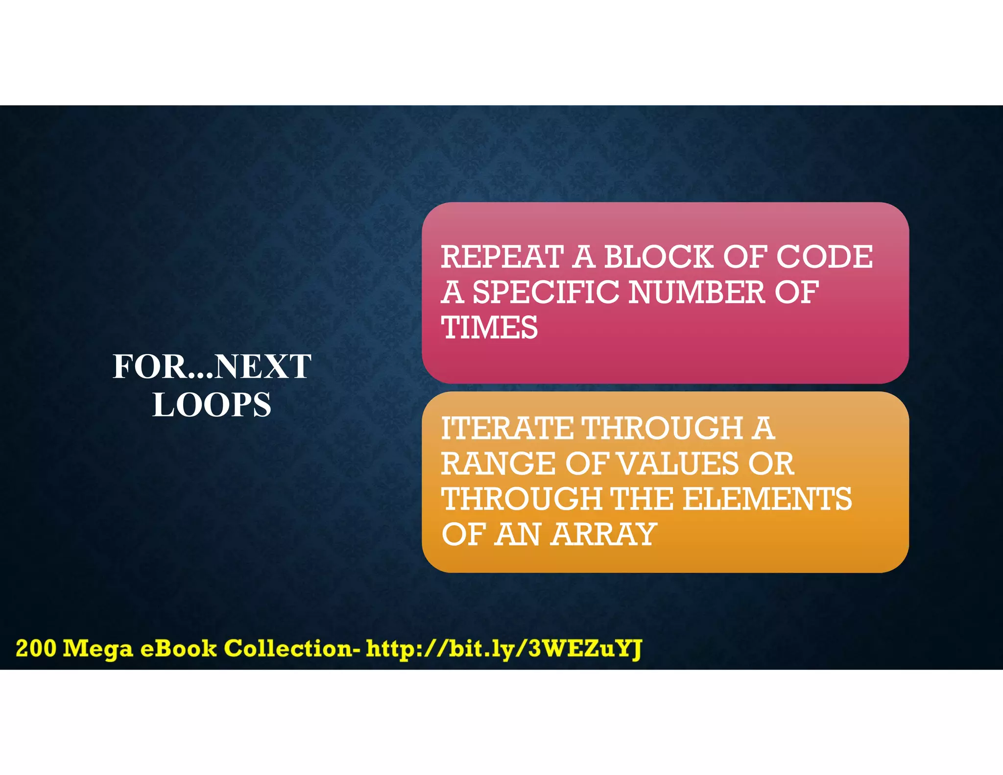FOR...NEXT
LOOPS
REPEAT A BLOCK OF CODE
A SPECIFIC NUMBER OF
TIMES
ITERATE THROUGH A
RANGE OF VALUES OR
THROUGH THE ELEMENTS
OF AN ARRAY
 