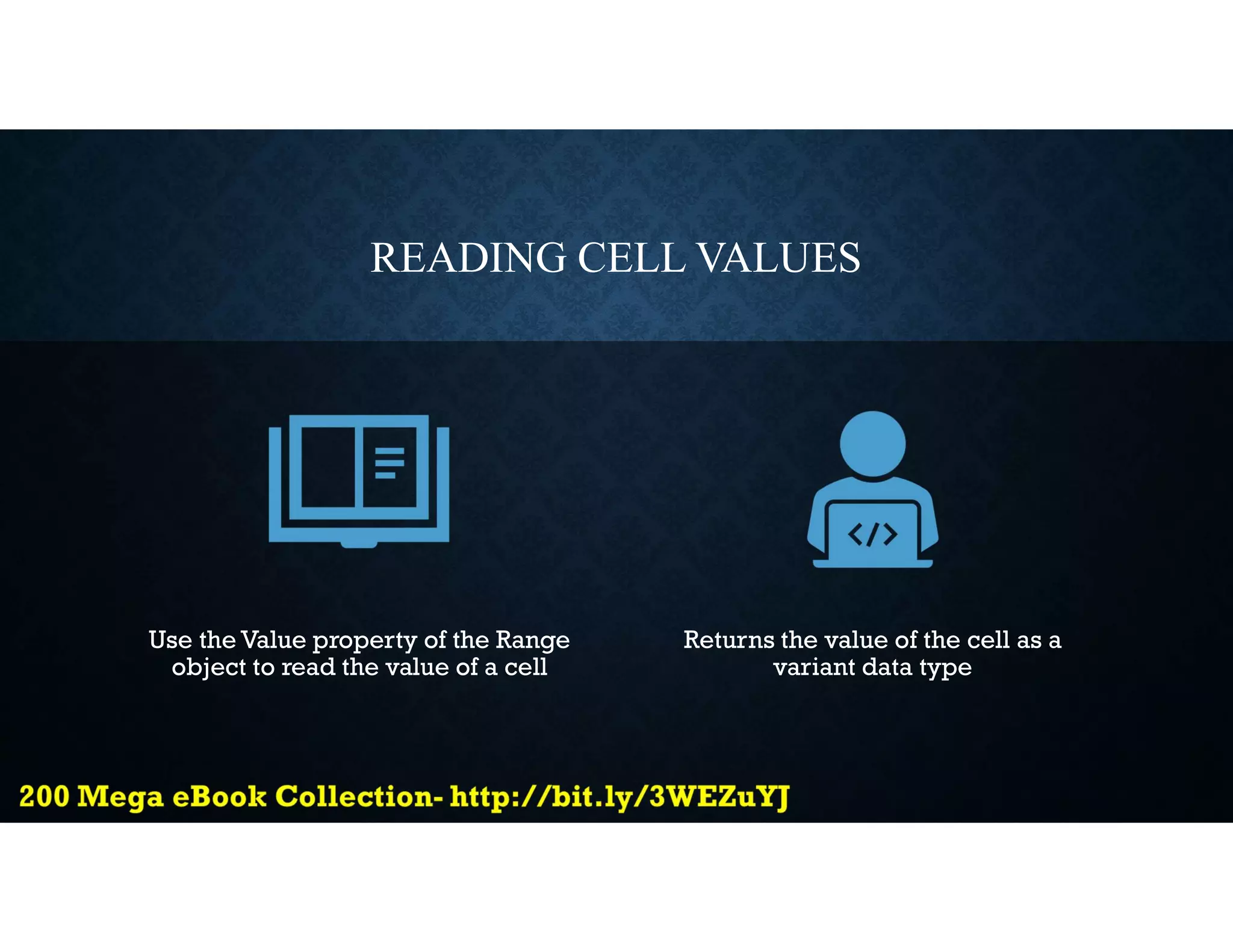 READING CELL VALUES
Use the Value property of the Range
object to read the value of a cell
Returns the value of the cell as a
variant data type
 