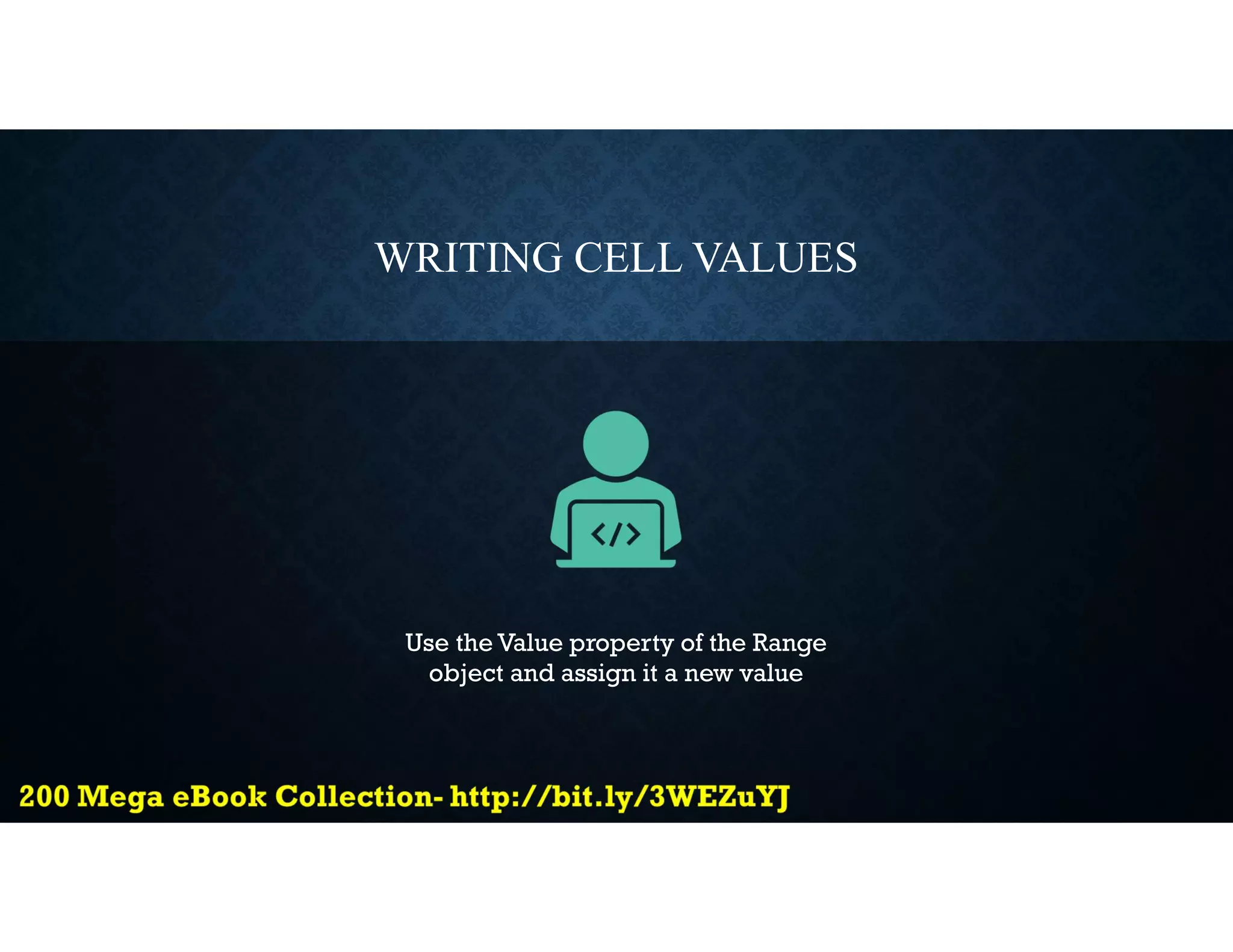 WRITING CELL VALUES
Use the Value property of the Range
object and assign it a new value
 