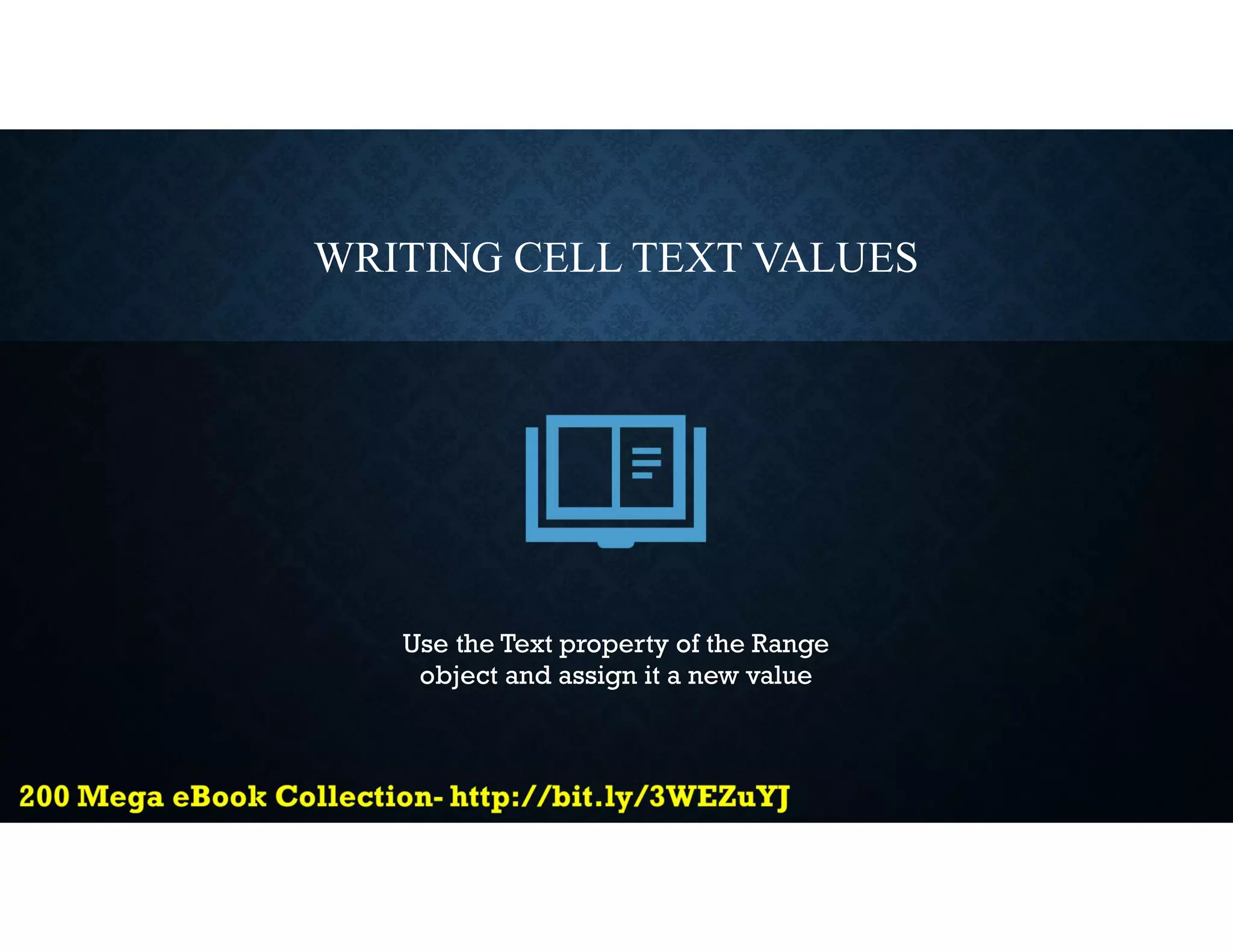 WRITING CELL TEXT VALUES
Use the Text property of the Range
object and assign it a new value
 