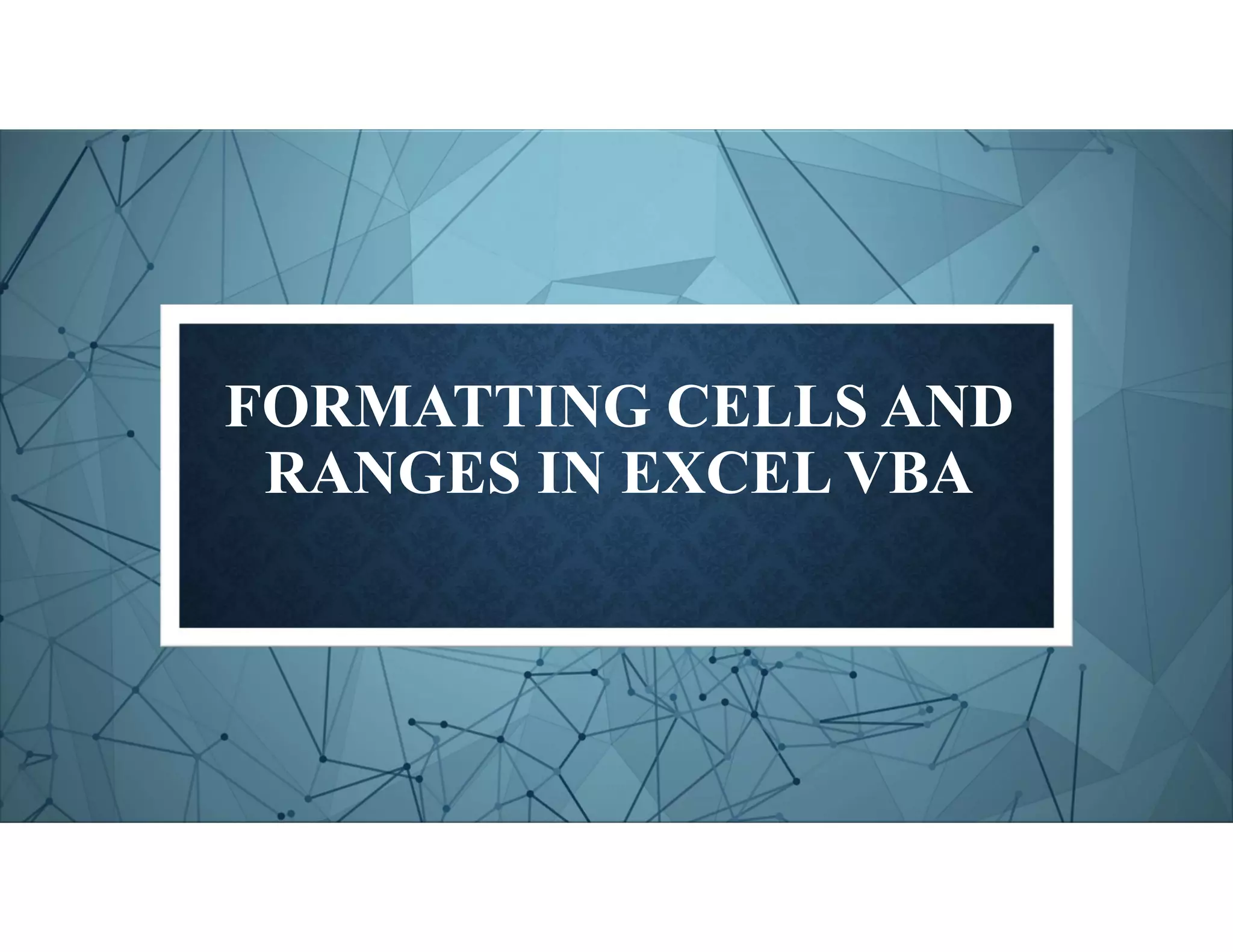FORMATTING CELLS AND
RANGES IN EXCEL VBA
 