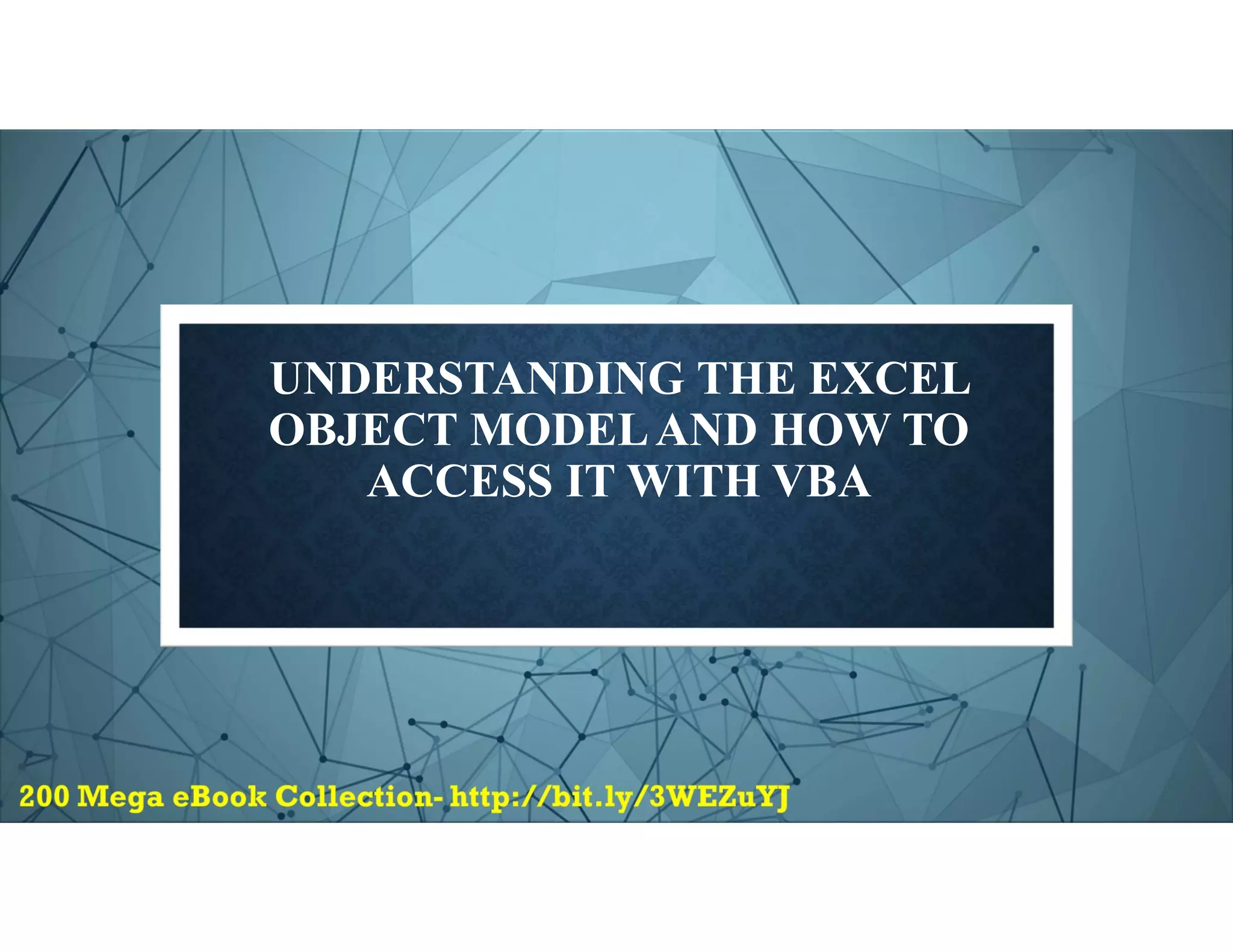 UNDERSTANDING THE EXCEL
OBJECT MODELAND HOW TO
ACCESS IT WITH VBA
 