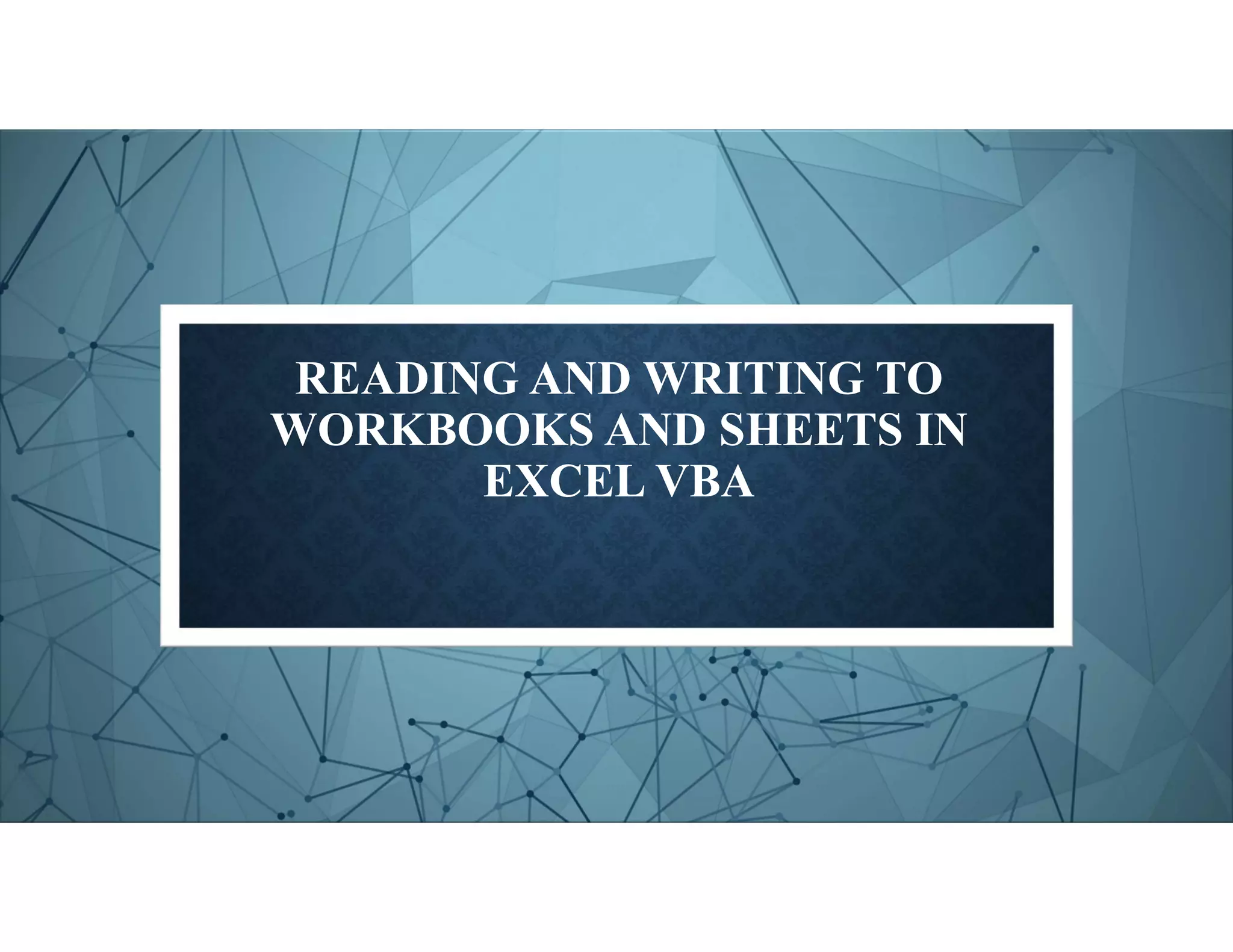 READING AND WRITING TO
WORKBOOKS AND SHEETS IN
EXCEL VBA
 