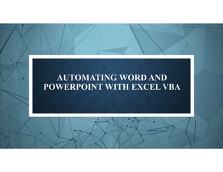 AUTOMATING WORD AND
POWERPOINT WITH EXCEL VBA
 