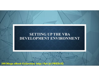 SETTING UP THE VBA
DEVELOPMENT ENVIRONMENT
 
