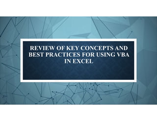 REVIEW OF KEY CONCEPTS AND
BEST PRACTICES FOR USING VBA
IN EXCEL
 