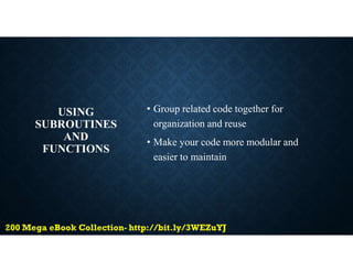 USING
SUBROUTINES
AND
FUNCTIONS
• Group related code together for
organization and reuse
• Make your code more modular and
easier to maintain
 