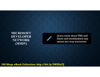 MICROSOFT
DEVELOPER
NETWORK
(MSDN)
Learn more about VBA and
Excel and troubleshoot any
issues you may encounter
 