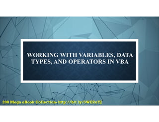 WORKING WITH VARIABLES, DATA
TYPES, AND OPERATORS IN VBA
 