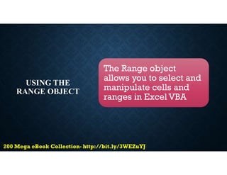 USING THE
RANGE OBJECT
The Range object
allows you to select and
manipulate cells and
ranges in Excel VBA
 