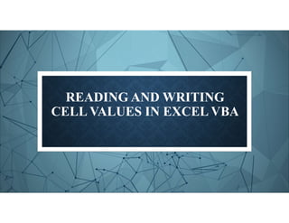 READING AND WRITING
CELL VALUES IN EXCEL VBA
 