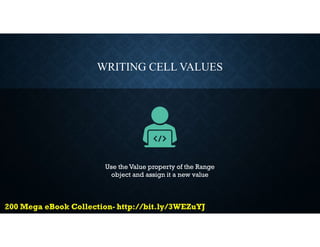 WRITING CELL VALUES
Use the Value property of the Range
object and assign it a new value
 