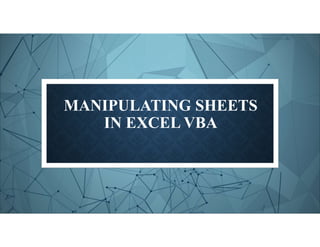 MANIPULATING SHEETS
IN EXCEL VBA
 
