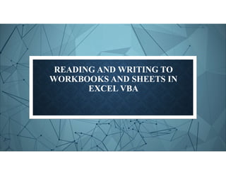 READING AND WRITING TO
WORKBOOKS AND SHEETS IN
EXCEL VBA
 