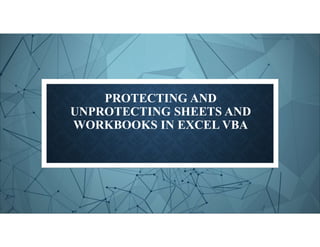 PROTECTING AND
UNPROTECTING SHEETS AND
WORKBOOKS IN EXCEL VBA
 