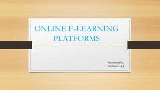 ONLINE E-LEARNING
PLATFORMS
Submitted by,
Pradhama A.J.
 