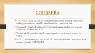 COURSERA
COURSERA is an education platform that partners with top universities
and organizations worldwide, to offer onli...