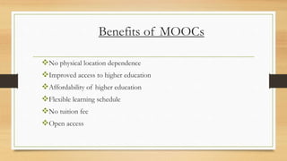 Benefits of MOOCs
No physical location dependence
Improved access to higher education
Affordability of higher education...