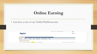 Online Earning 
• Lets have a view of my Verified PayPal account. 
 