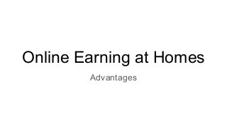 Online Earning at Homes
Advantages
 