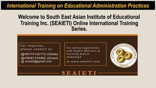 Welcome to South East Asian Institute of Educational
Training Inc. (SEAIETI) Online International Training
Series.
International Training on Educational Administration Practices
 