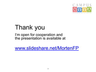 Thank you 
I’m open for cooperation and 
the presentation is available at 
www.slideshare.net/MortenFP 
28 
