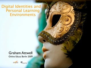 Digital Identities and
  Personal Learning
     Environments




   Graham Attwell
   Online Educa Berlin 2009
 