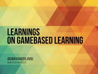 Learnings
on Gamebased learning
JochenKranzer,ovos
Online Educa Berlin2015
 