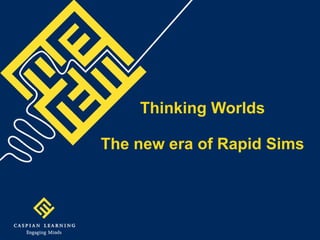 Thinking Worlds The new era of Rapid Sims 
