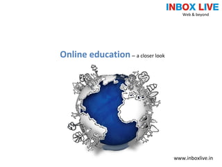 Online education   –  a closer look Web & beyond  www.inboxlive.in 