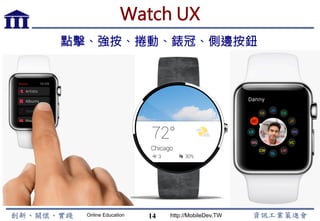 Online Education http://MobileDev.TW
Watch UX
點擊、強按、捲動、錶冠、側邊按鈕
14
 