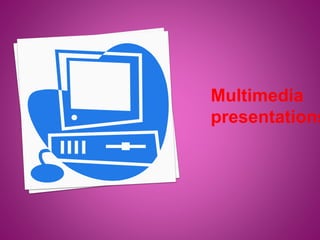 Multimedia
presentations
 