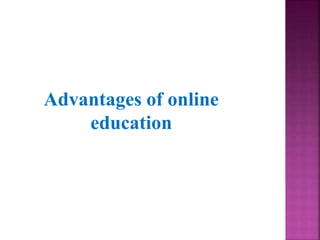 Advantages of online
education
 