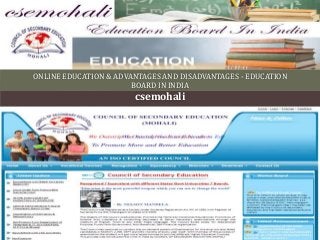 ONLINE EDUCATION & ADVANTAGES AND DISADVANTAGES - EDUCATION
BOARD IN INDIA
csemohali
 