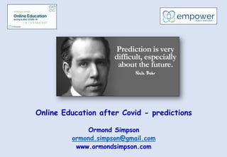 Online Education after Covid - predictions
Ormond Simpson
ormond.simpson@gmail.com
www.ormondsimpson.com
 