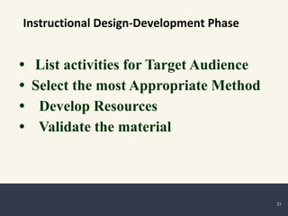• List activities for Target Audience
• Select the most Appropriate Method
• Develop Resources
• Validate the material
Instructional Design-Development Phase
21
 