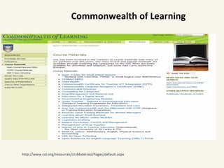 http://www.col.org/resources/crsMaterials/Pages/default.aspx
Commonwealth of Learning
 