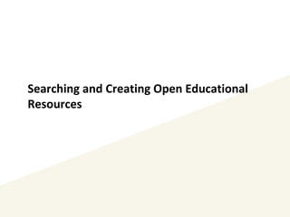 Searching and Creating Open Educational
Resources
 