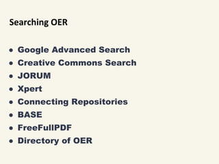 Searching OER
● Google Advanced Search
● Creative Commons Search
● JORUM
● Xpert
● Connecting Repositories
● BASE
● FreeFullPDF
● Directory of OER
 
